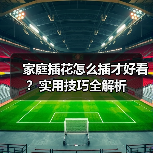 家庭插花怎么插才好看？实用技巧全解析(图2)
